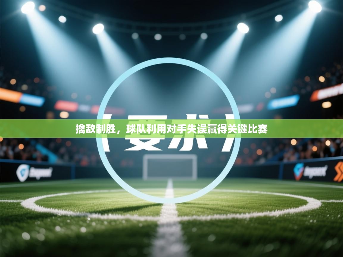 擒敌制胜，球队利用对手失误赢得关键比赛  第1张