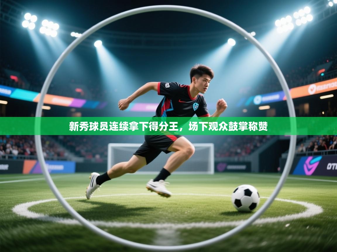 新秀球员连续拿下得分王，场下观众鼓掌称赞  第1张