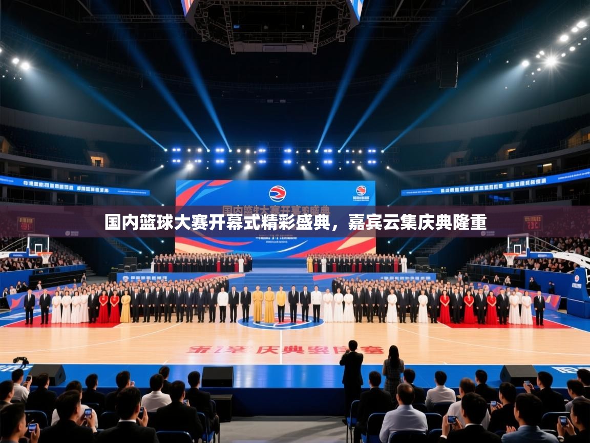 国内篮球大赛开幕式精彩盛典，嘉宾云集庆典隆重  第1张